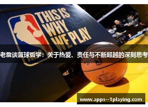 老詹谈篮球哲学:关于热爱、责任与不断超越的深刻思考 老詹谈篮球哲学:关于热爱、责任与不断超越的深刻思考