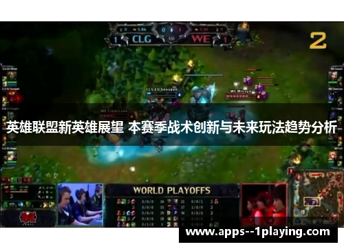英雄联盟新英雄展望 本赛季战术创新与未来玩法趋势分析 英雄联盟新英雄展望 本赛季战术创新与未来玩法趋势分析