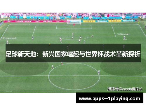 足球新天地：新兴国家崛起与世界杯战术革新探析