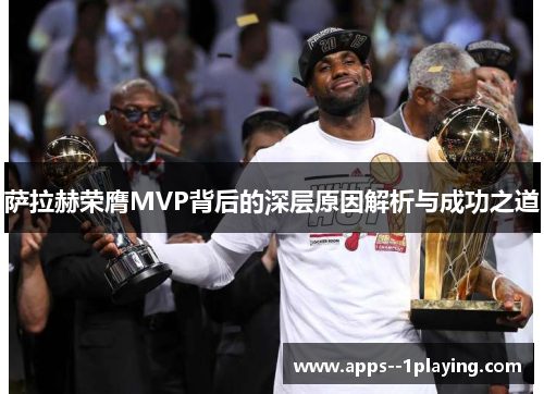 萨拉赫荣膺MVP背后的深层原因解析与成功之道