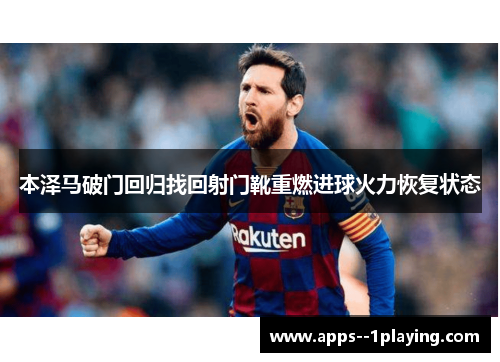本泽马破门回归找回射门靴重燃进球火力恢复状态 本泽马破门回归找回射门靴重燃进球火力恢复状态