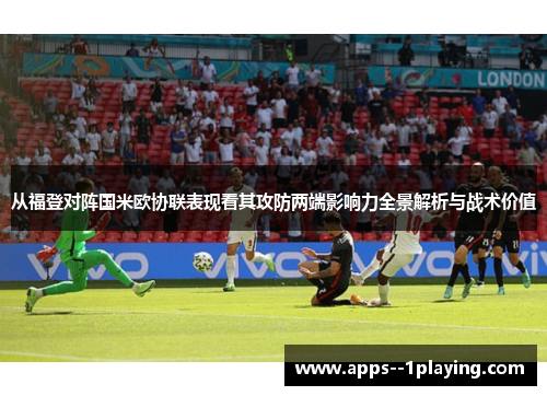 从福登对阵国米欧协联表现看其攻防两端影响力全景解析与战术价值